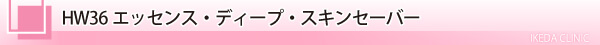 美容皮膚科・HW36エッセンス・ディープ・スキンセーバー/東京皮膚科・形成外科